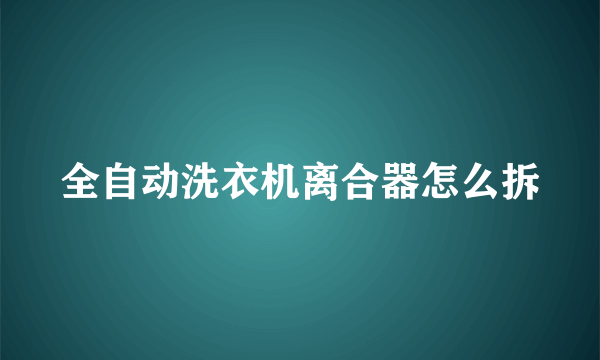 全自动洗衣机离合器怎么拆