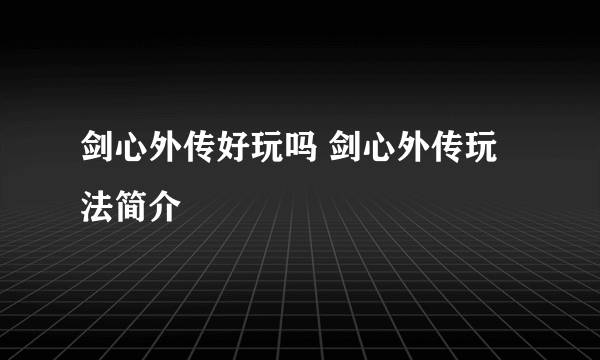 剑心外传好玩吗 剑心外传玩法简介