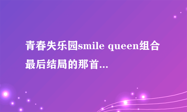 青春失乐园smile queen组合最后结局的那首歌曲是什么