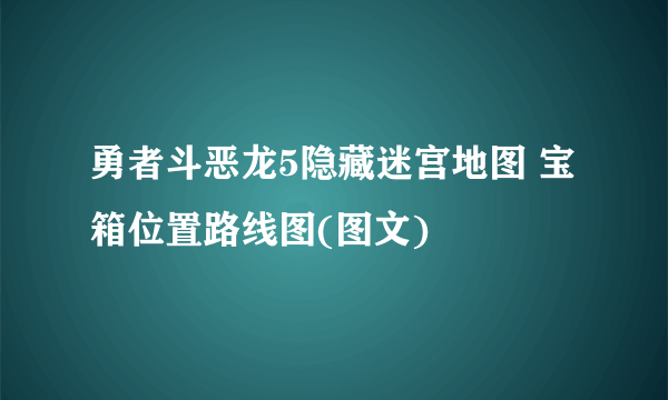 勇者斗恶龙5隐藏迷宫地图 宝箱位置路线图(图文)