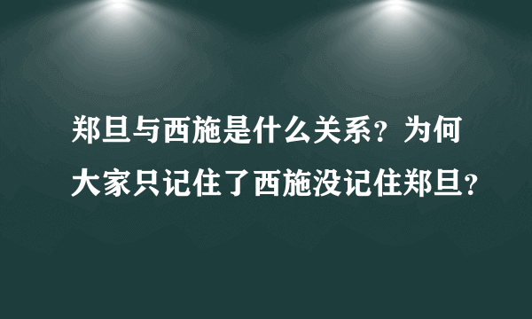 郑旦与西施是什么关系？为何大家只记住了西施没记住郑旦？