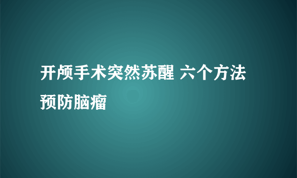 开颅手术突然苏醒 六个方法预防脑瘤