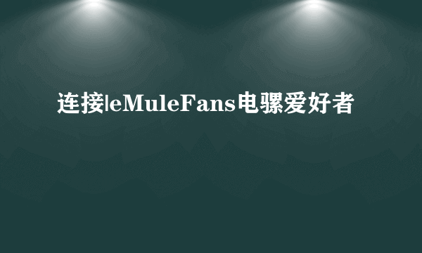 连接|eMuleFans电骡爱好者