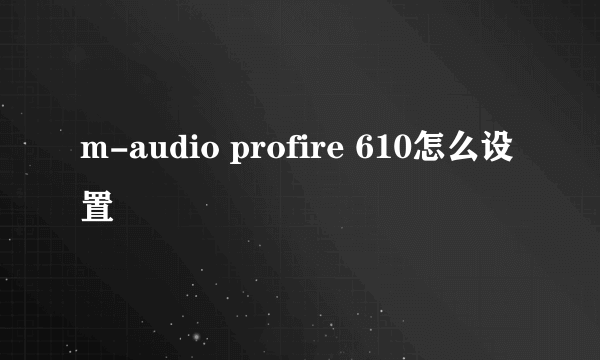 m-audio profire 610怎么设置