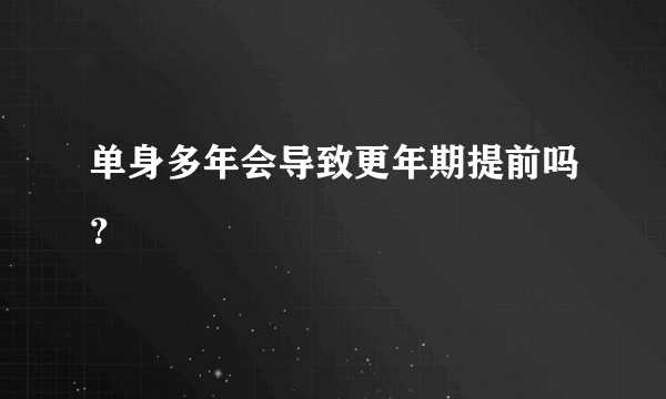 单身多年会导致更年期提前吗？