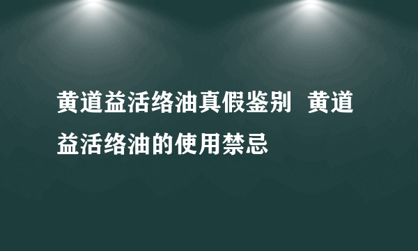 黄道益活络油真假鉴别  黄道益活络油的使用禁忌