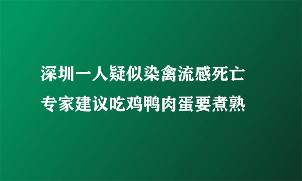 深圳一人疑似染禽流感死亡 专家建议吃鸡鸭肉蛋要煮熟