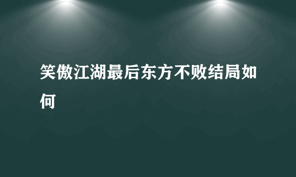 笑傲江湖最后东方不败结局如何