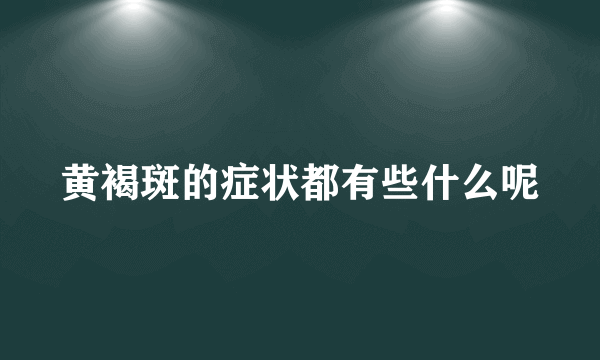 黄褐斑的症状都有些什么呢