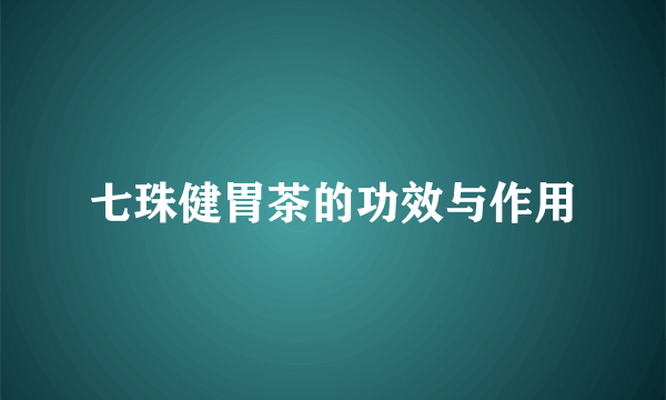 七珠健胃茶的功效与作用