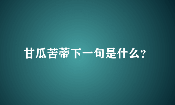 甘瓜苦蒂下一句是什么？