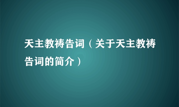 天主教祷告词（关于天主教祷告词的简介）