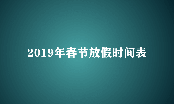 2019年春节放假时间表