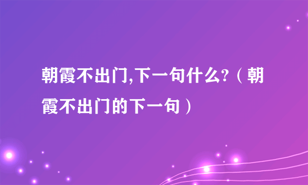 朝霞不出门,下一句什么?（朝霞不出门的下一句）