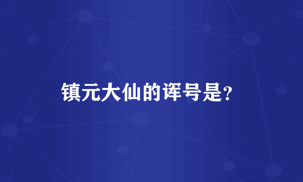 镇元大仙的诨号是？