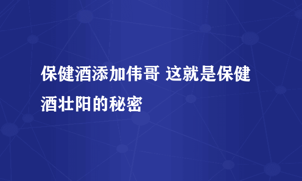 保健酒添加伟哥 这就是保健酒壮阳的秘密