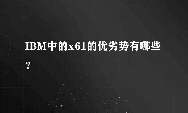 IBM中的x61的优劣势有哪些？