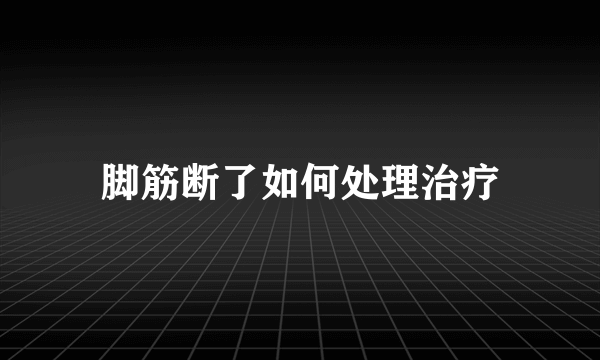 脚筋断了如何处理治疗