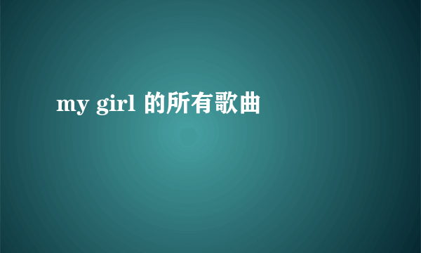 my girl 的所有歌曲