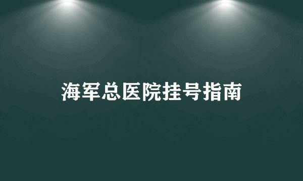 海军总医院挂号指南