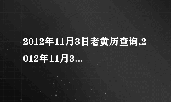 2012年11月3日老黄历查询,2012年11月3日万年历黄道吉日