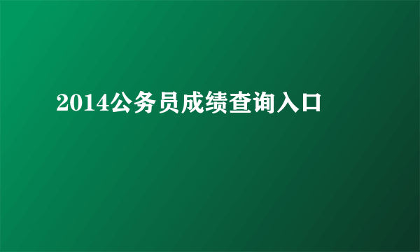 2014公务员成绩查询入口