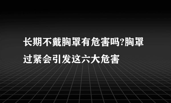 长期不戴胸罩有危害吗?胸罩过紧会引发这六大危害