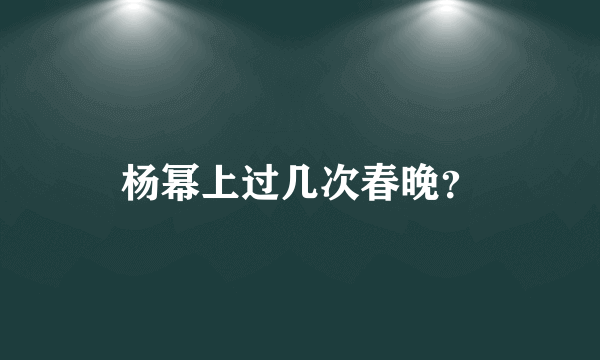 杨幂上过几次春晚？