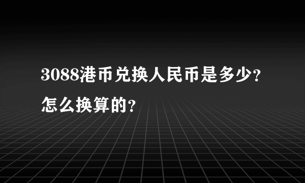 3088港币兑换人民币是多少？怎么换算的？