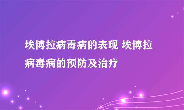 埃博拉病毒病的表现 埃博拉病毒病的预防及治疗