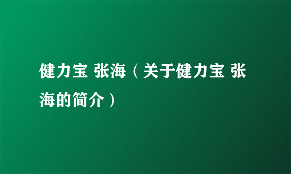 健力宝 张海（关于健力宝 张海的简介）