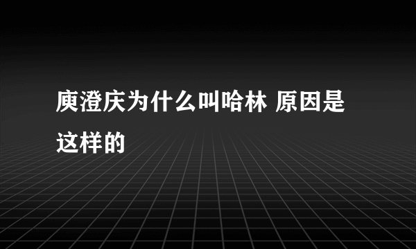 庾澄庆为什么叫哈林 原因是这样的