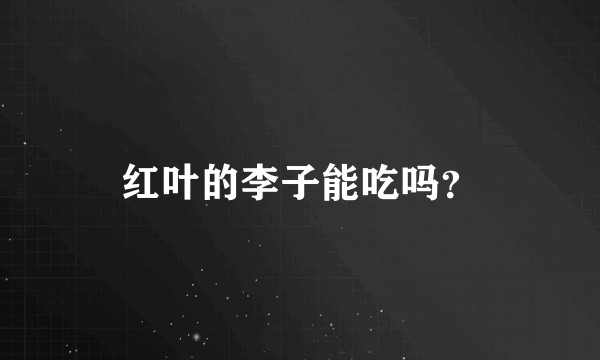 红叶的李子能吃吗？