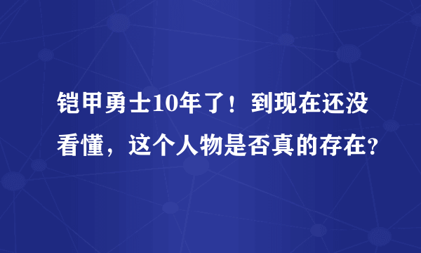 铠甲勇士10年了！到现在还没看懂，这个人物是否真的存在？