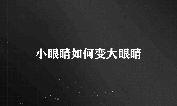 小眼睛如何变大眼睛