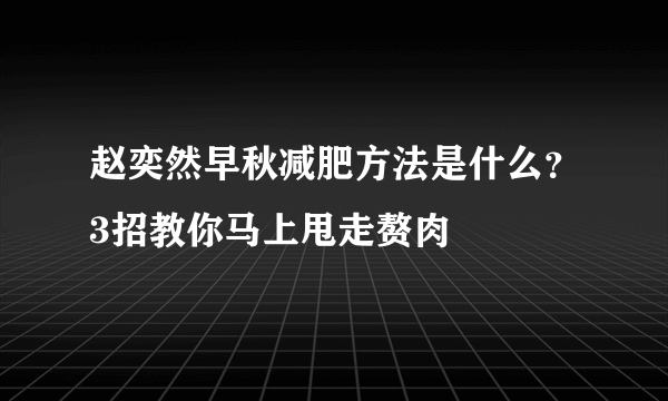 赵奕然早秋减肥方法是什么？3招教你马上甩走赘肉