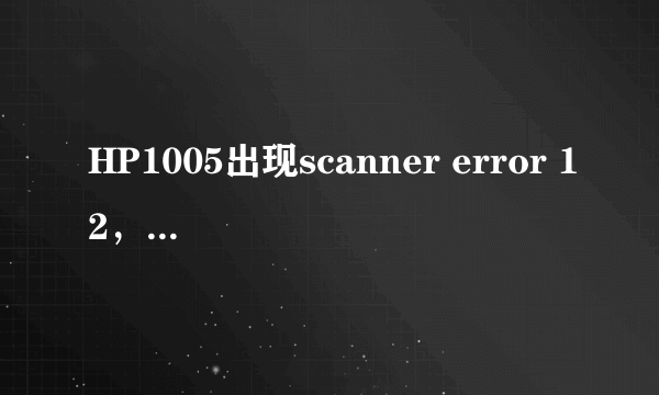 HP1005出现scanner error 12，怎么解决？