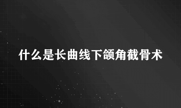 什么是长曲线下颌角截骨术