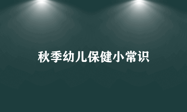 秋季幼儿保健小常识