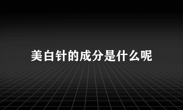 美白针的成分是什么呢