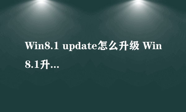 Win8.1 update怎么升级 Win8.1升级update全攻略