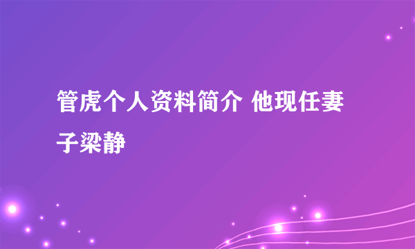 管虎个人资料简介 他现任妻子梁静