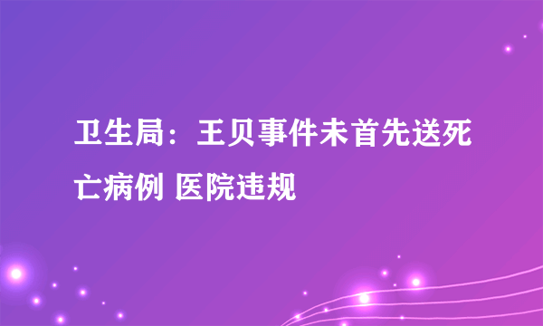 卫生局：王贝事件未首先送死亡病例 医院违规