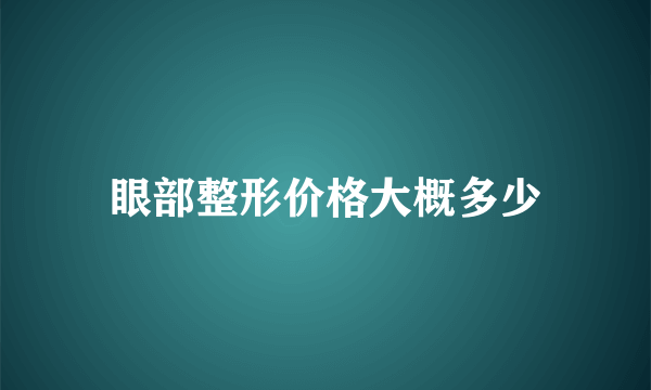 眼部整形价格大概多少