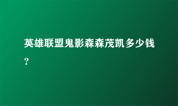 英雄联盟鬼影森森茂凯多少钱？