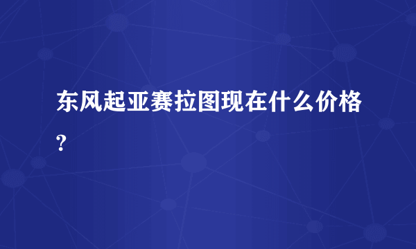 东风起亚赛拉图现在什么价格?