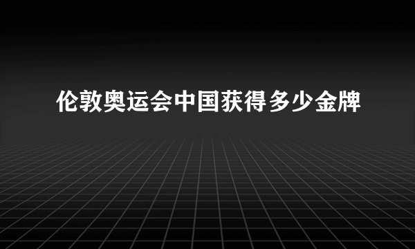 伦敦奥运会中国获得多少金牌