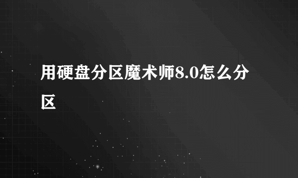 用硬盘分区魔术师8.0怎么分区