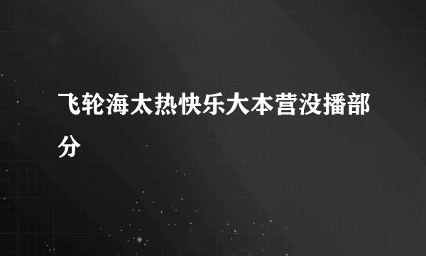 飞轮海太热快乐大本营没播部分