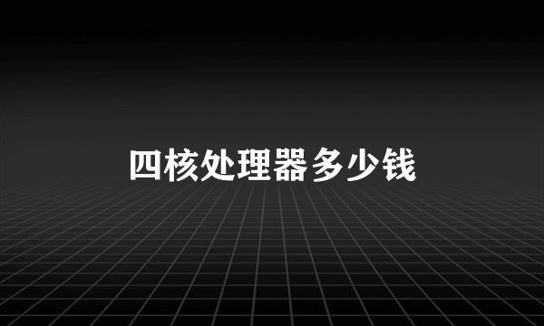 四核处理器多少钱